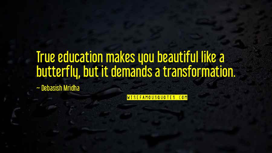 Beautiful Like You Quotes By Debasish Mridha: True education makes you beautiful like a butterfly,