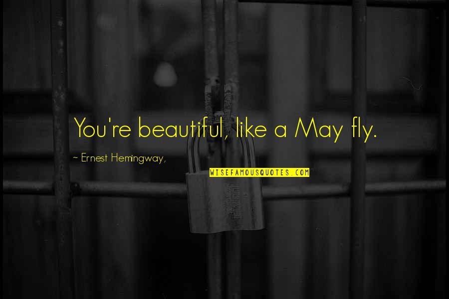 Beautiful Like You Quotes By Ernest Hemingway,: You're beautiful, like a May fly.