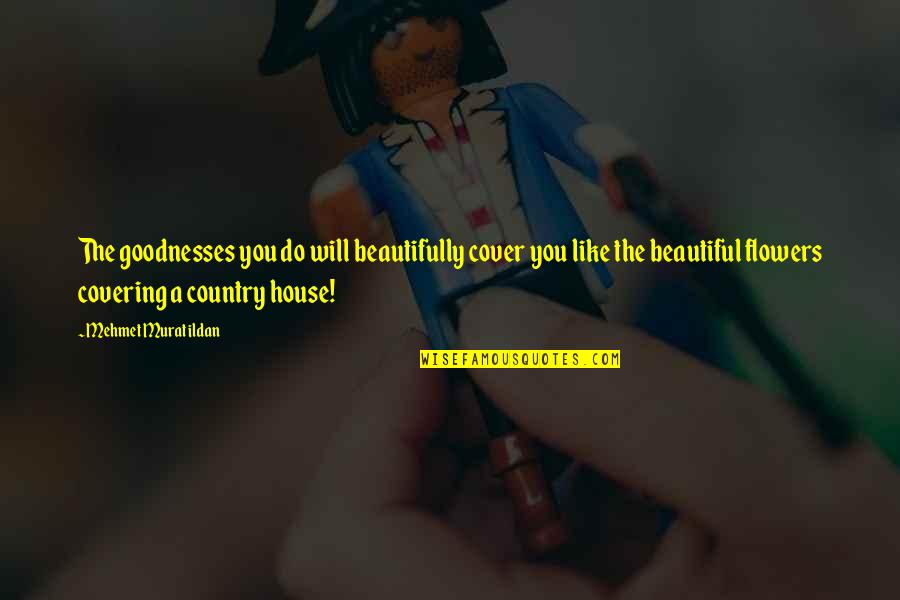 Beautiful Like You Quotes By Mehmet Murat Ildan: The goodnesses you do will beautifully cover you