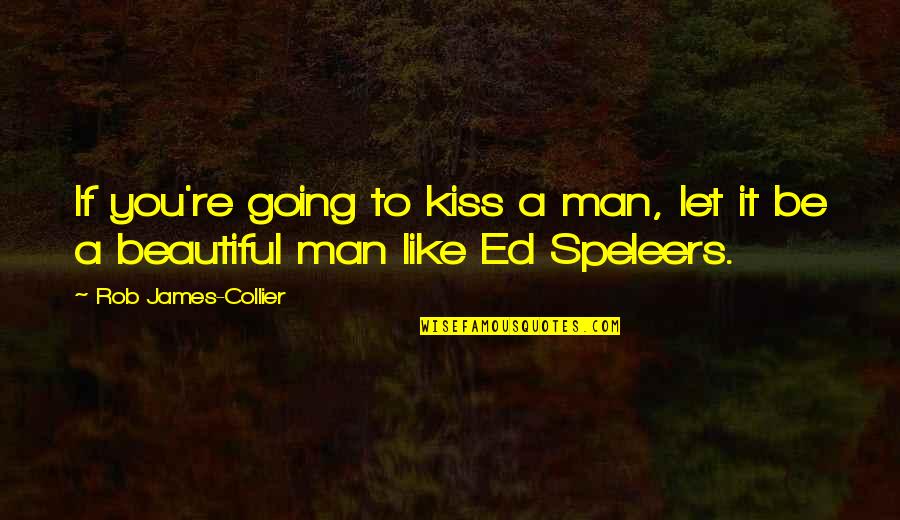 Beautiful Like You Quotes By Rob James-Collier: If you're going to kiss a man, let