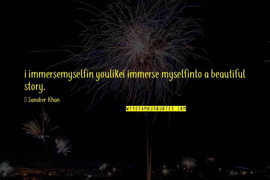 Beautiful Like You Quotes By Sanober Khan: i immersemyselfin youlikei immerse myselfinto a beautiful story.