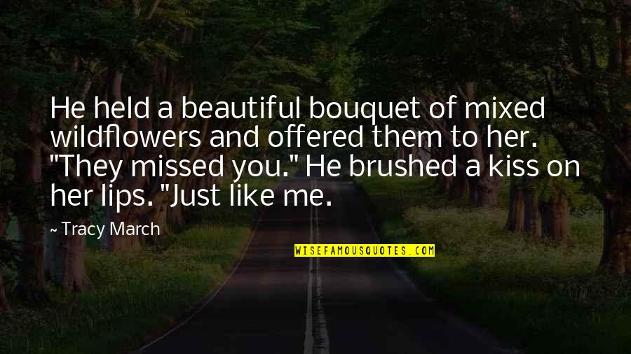 Beautiful Like You Quotes By Tracy March: He held a beautiful bouquet of mixed wildflowers