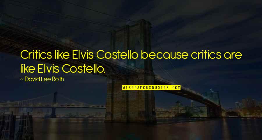 Beautiful Lines Quotes By David Lee Roth: Critics like Elvis Costello because critics are like Beautiful Lines Quotes By David Lee Roth: Critics like Elvis Costello because critics are like