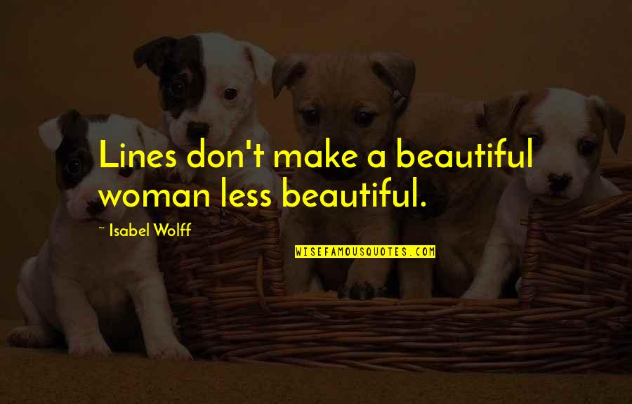 Beautiful Lines Quotes By Isabel Wolff: Lines don't make a beautiful woman less beautiful. Beautiful Lines Quotes By Isabel Wolff: Lines don't make a beautiful woman less beautiful.