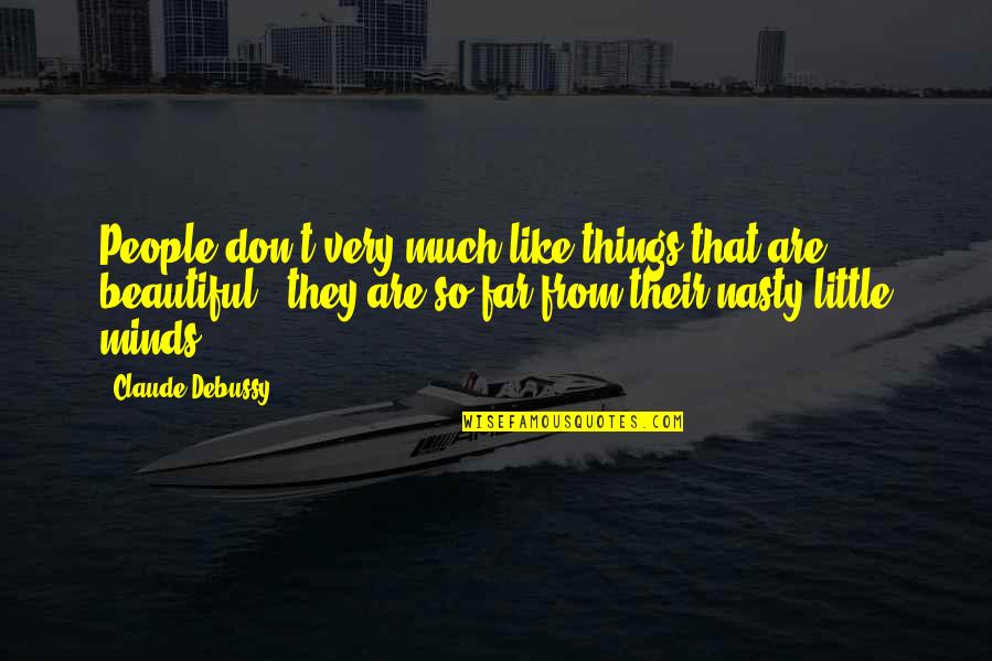 Beautiful Little Things Quotes By Claude Debussy: People don't very much like things that are