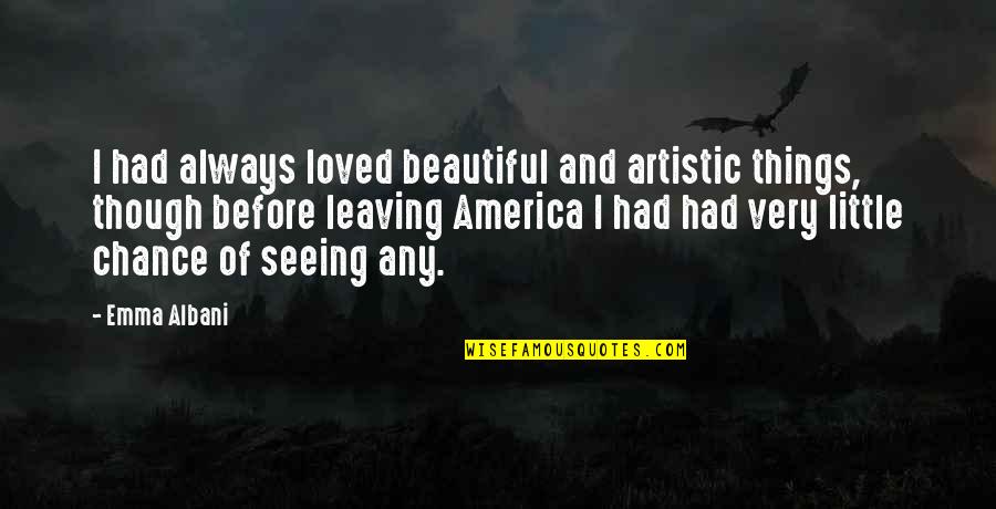 Beautiful Little Things Quotes By Emma Albani: I had always loved beautiful and artistic things,