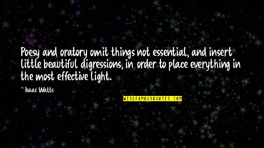 Beautiful Little Things Quotes By Isaac Watts: Poesy and oratory omit things not essential, and Beautiful Little Things Quotes By Isaac Watts: Poesy and oratory omit things not essential, and