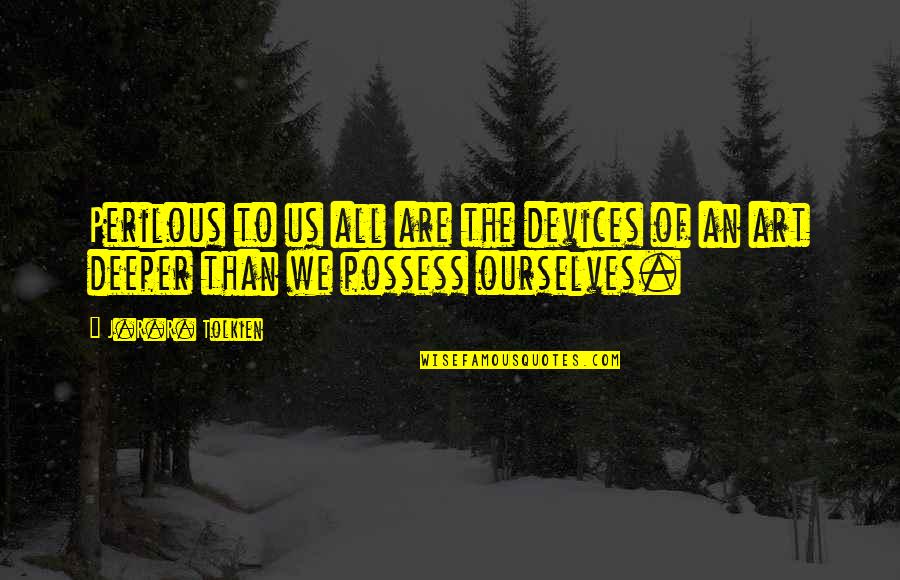 Beautiful Little Things Quotes By J.R.R. Tolkien: Perilous to us all are the devices of