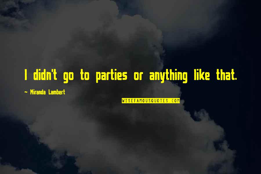 Beautiful Little Things Quotes By Miranda Lambert: I didn't go to parties or anything like