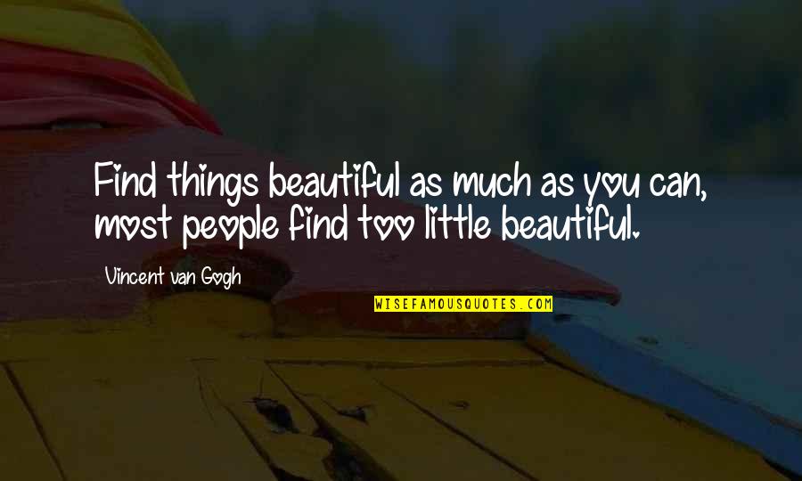 Beautiful Little Things Quotes By Vincent Van Gogh: Find things beautiful as much as you can,