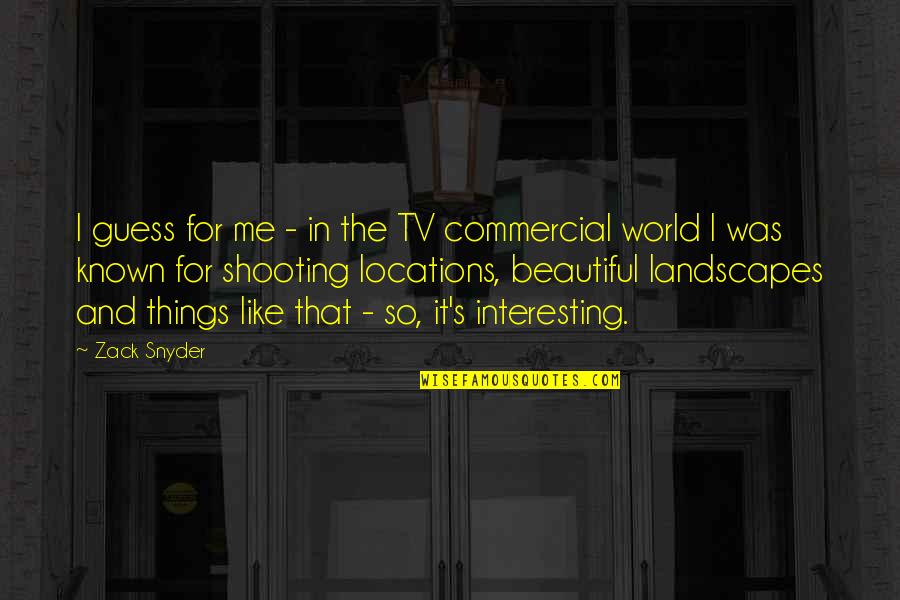Beautiful Locations Quotes By Zack Snyder: I guess for me - in the TV