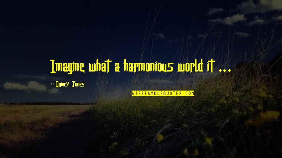 Beautiful Lost Loved One Quotes By Quincy Jones: Imagine what a harmonious world it ...