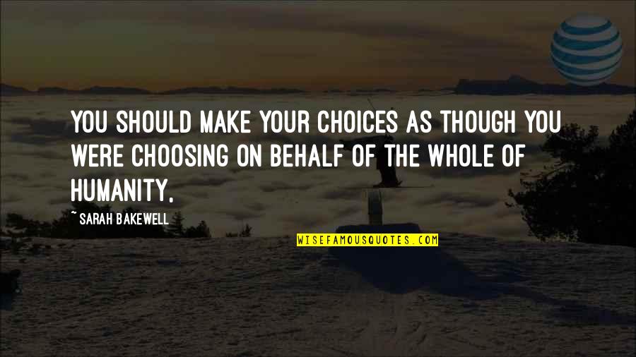 Beautiful Love Image Quotes By Sarah Bakewell: You should make your choices as though you