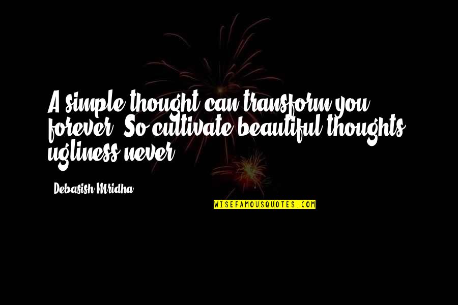 Beautiful Love Thoughts Quotes By Debasish Mridha: A simple thought can transform you forever. So