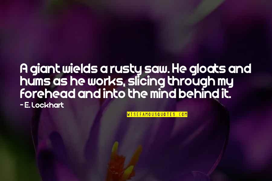 Beautiful Love Thoughts Quotes By E. Lockhart: A giant wields a rusty saw. He gloats