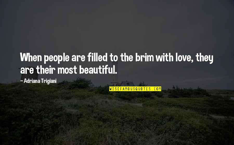 Beautiful Love With Quotes By Adriana Trigiani: When people are filled to the brim with