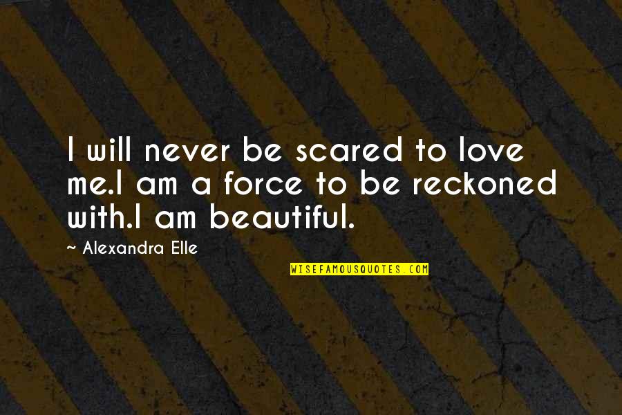 Beautiful Love With Quotes By Alexandra Elle: I will never be scared to love me.I