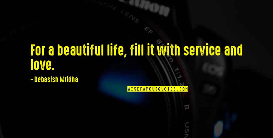 Beautiful Love With Quotes By Debasish Mridha: For a beautiful life, fill it with service