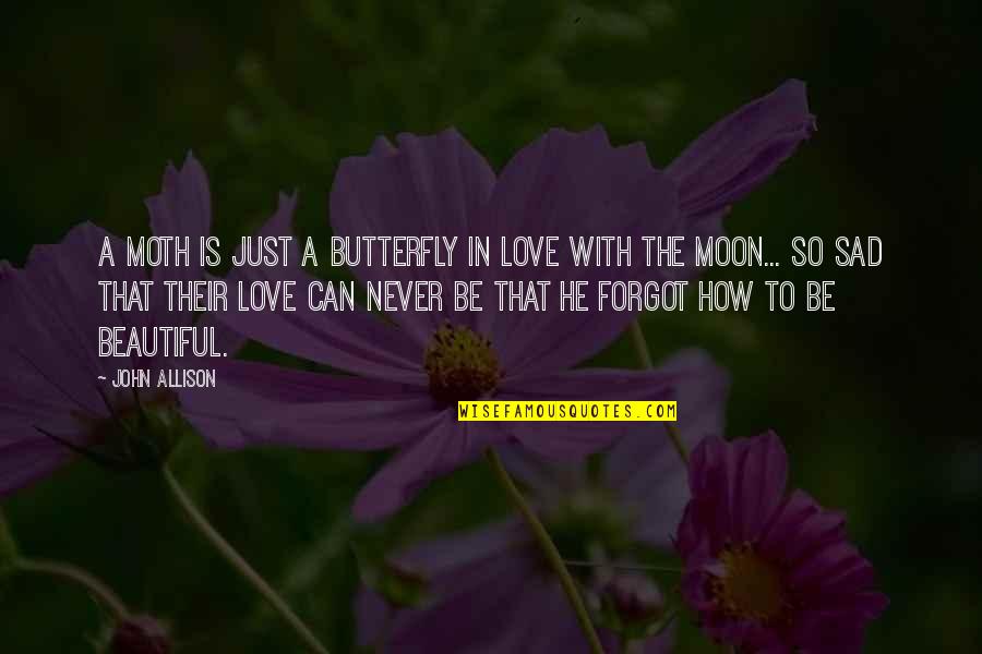 Beautiful Love With Quotes By John Allison: A moth is just a butterfly in love