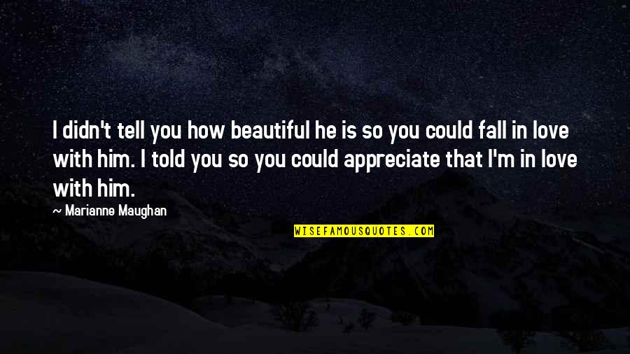 Beautiful Love With Quotes By Marianne Maughan: I didn't tell you how beautiful he is