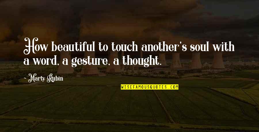 Beautiful Love With Quotes By Marty Rubin: How beautiful to touch another's soul with a