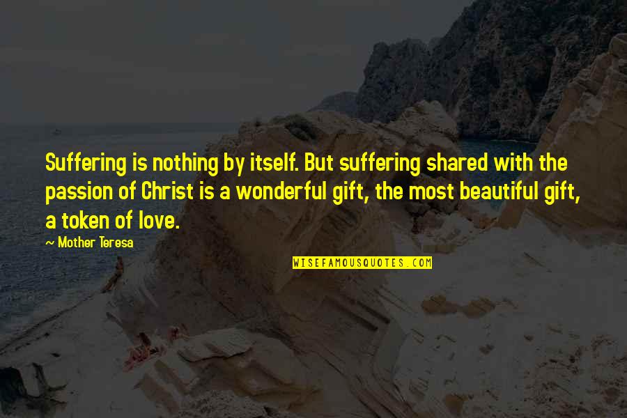 Beautiful Love With Quotes By Mother Teresa: Suffering is nothing by itself. But suffering shared