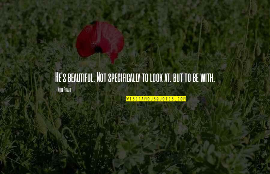 Beautiful Love With Quotes By Non Pratt: He's beautiful. Not specifically to look at, but