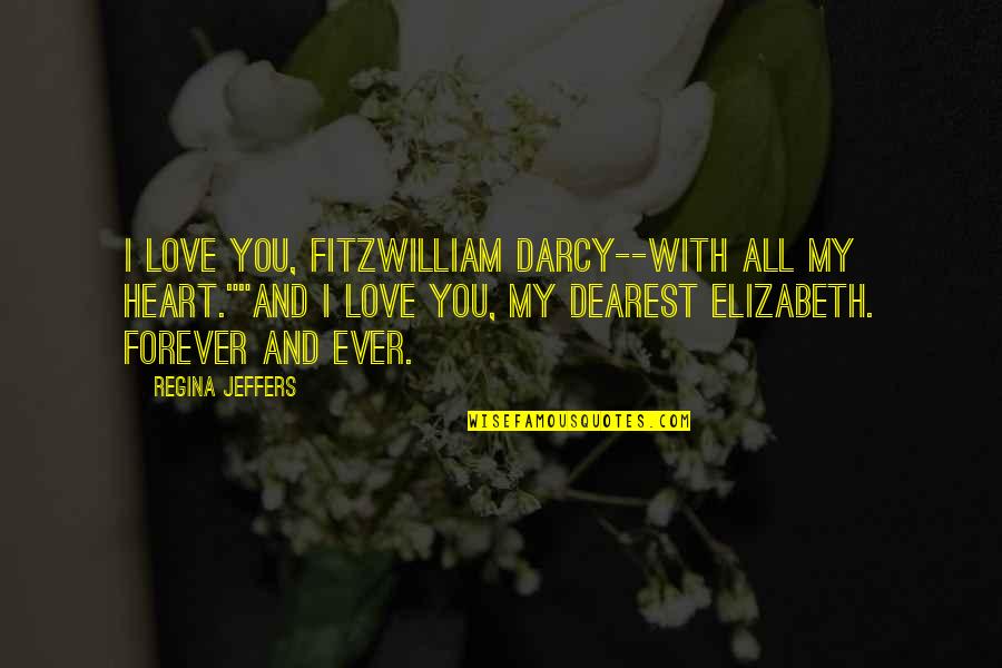 Beautiful Love With Quotes By Regina Jeffers: I love you, Fitzwilliam Darcy--with all my heart.""And