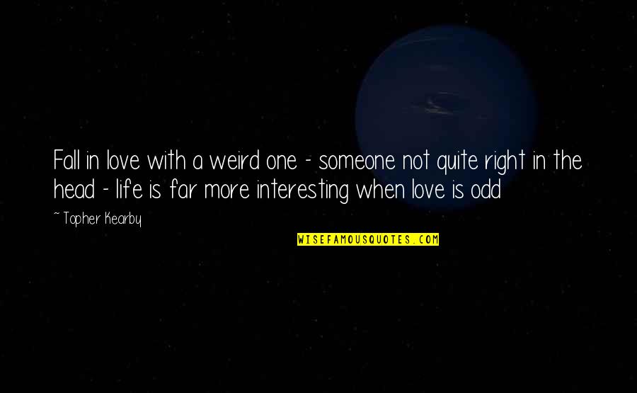Beautiful Love With Quotes By Topher Kearby: Fall in love with a weird one -