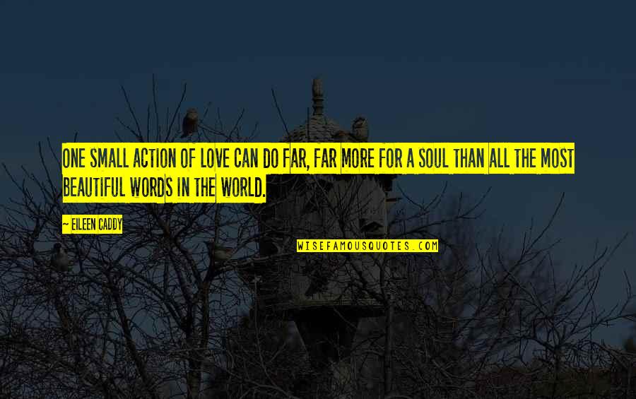 Beautiful Love Words Quotes By Eileen Caddy: One small action of love can do far,