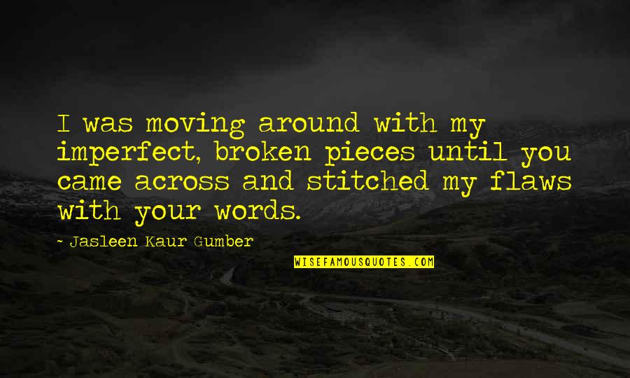 Beautiful Love Words Quotes By Jasleen Kaur Gumber: I was moving around with my imperfect, broken