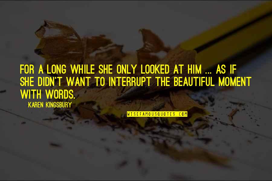 Beautiful Love Words Quotes By Karen Kingsbury: For a long while she only looked at