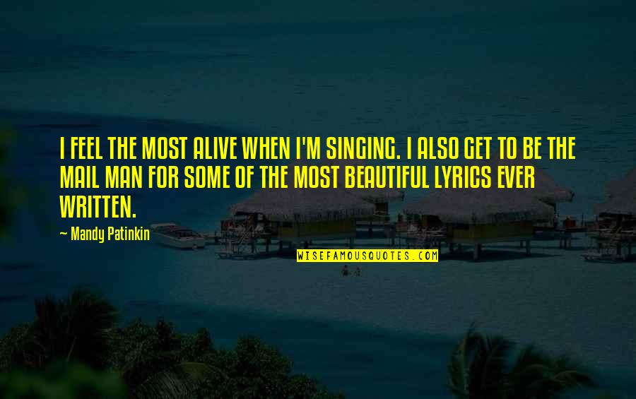 Beautiful Lyrics Quotes By Mandy Patinkin: I FEEL THE MOST ALIVE WHEN I'M SINGING.
