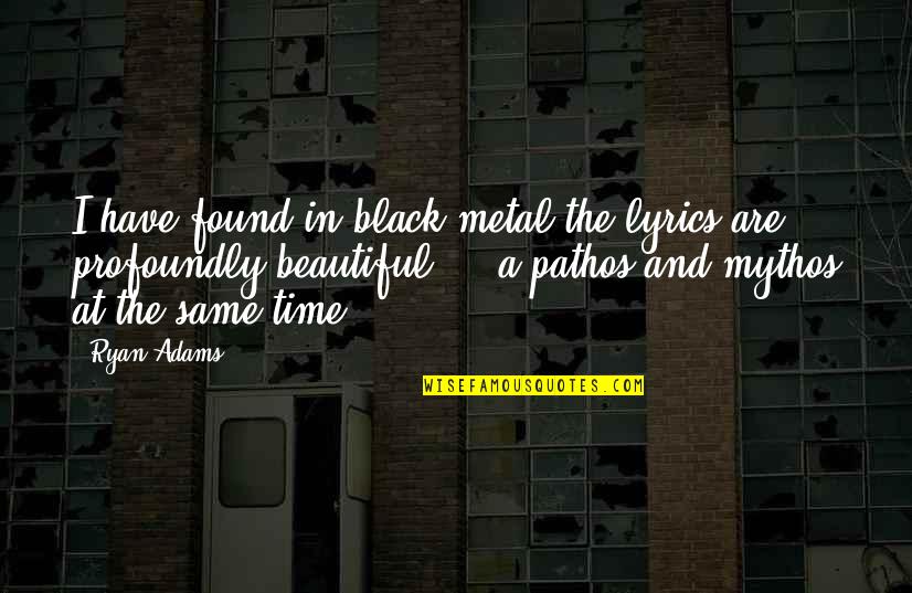 Beautiful Lyrics Quotes By Ryan Adams: I have found in black metal the lyrics