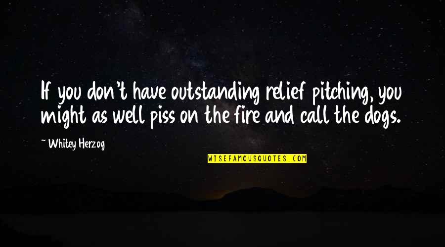 Beautiful Lyrics Quotes By Whitey Herzog: If you don't have outstanding relief pitching, you