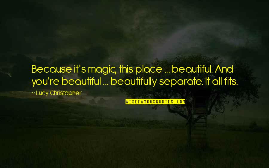 Beautiful Magic Quotes By Lucy Christopher: Because it's magic, this place ... beautiful. And Beautiful Magic Quotes By Lucy Christopher: Because it's magic, this place ... beautiful. And