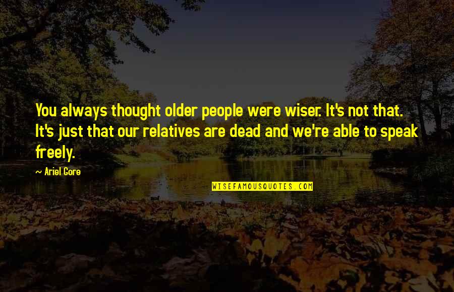 Beautiful Magnets Quotes By Ariel Gore: You always thought older people were wiser. It's Beautiful Magnets Quotes By Ariel Gore: You always thought older people were wiser. It's