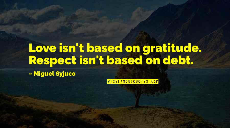 Beautiful Makkah Quotes By Miguel Syjuco: Love isn't based on gratitude. Respect isn't based