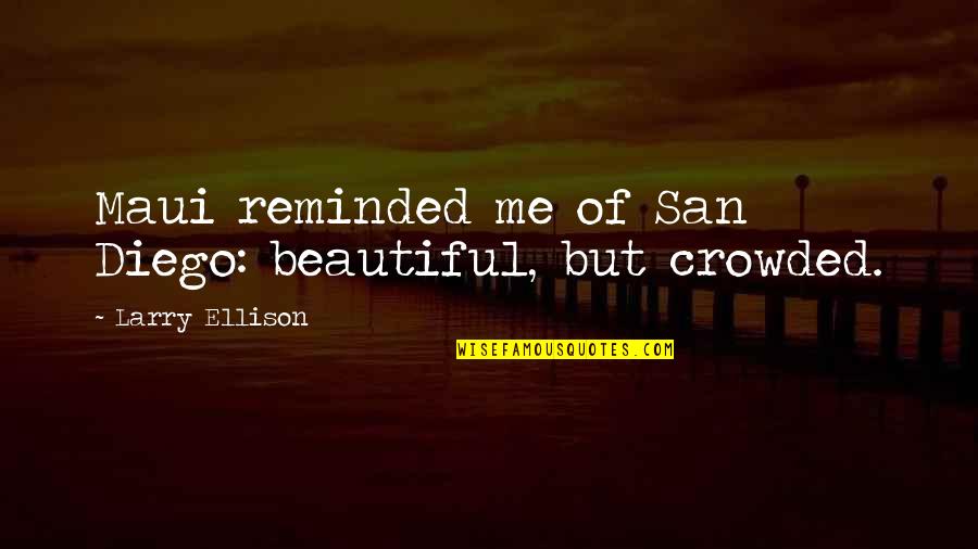 Beautiful Maui Quotes By Larry Ellison: Maui reminded me of San Diego: beautiful, but Beautiful Maui Quotes By Larry Ellison: Maui reminded me of San Diego: beautiful, but