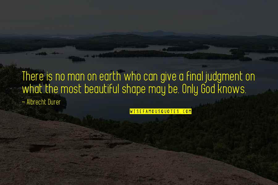 Beautiful May Quotes By Albrecht Durer: There is no man on earth who can