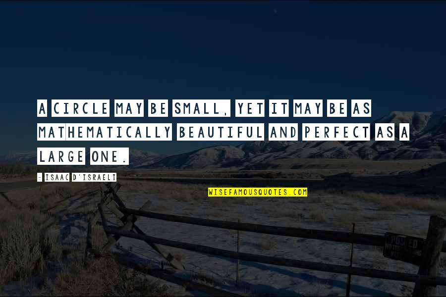 Beautiful May Quotes By Isaac D'Israeli: A circle may be small, yet it may