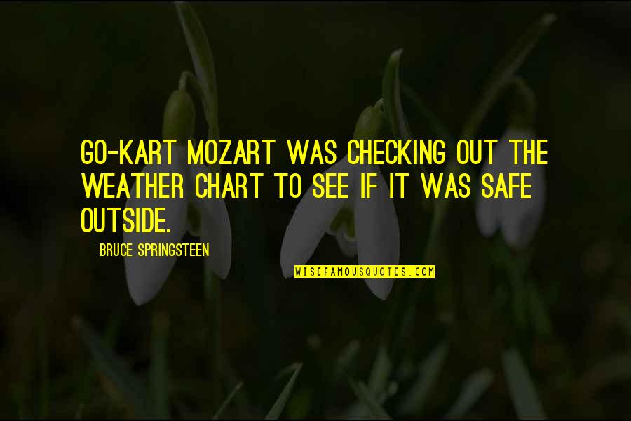 Beautiful Meaning Quotes By Bruce Springsteen: Go-kart Mozart was checking out the weather chart Beautiful Meaning Quotes By Bruce Springsteen: Go-kart Mozart was checking out the weather chart