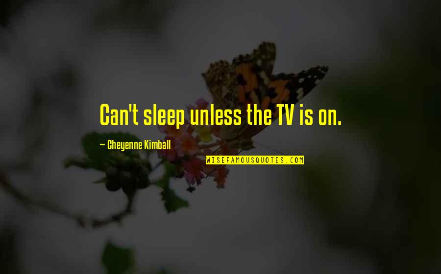 Beautiful Mecca Quotes By Cheyenne Kimball: Can't sleep unless the TV is on.