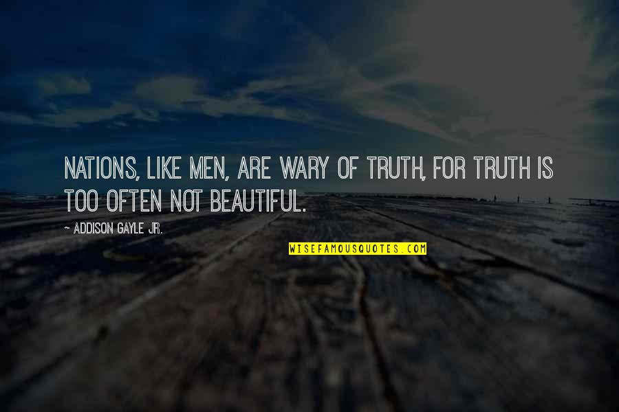 Beautiful Men Quotes By Addison Gayle Jr.: Nations, like men, are wary of truth, for
