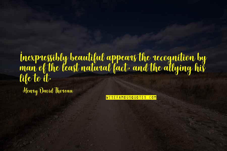 Beautiful Men Quotes By Henry David Thoreau: Inexpressibly beautiful appears the recognition by man of
