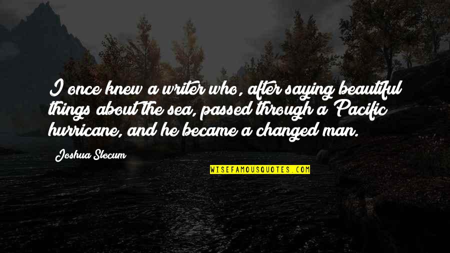 Beautiful Men Quotes By Joshua Slocum: I once knew a writer who, after saying