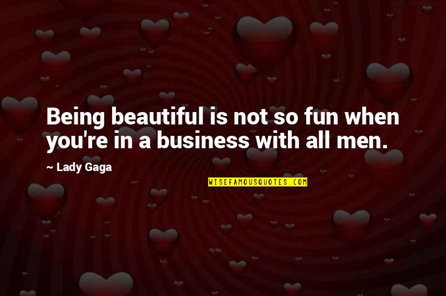 Beautiful Men Quotes By Lady Gaga: Being beautiful is not so fun when you're