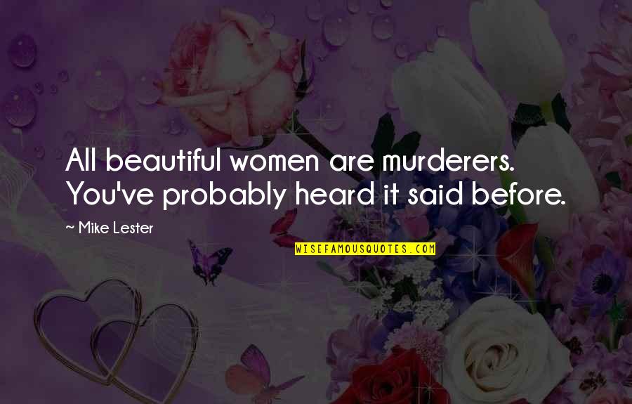 Beautiful Men Quotes By Mike Lester: All beautiful women are murderers. You've probably heard