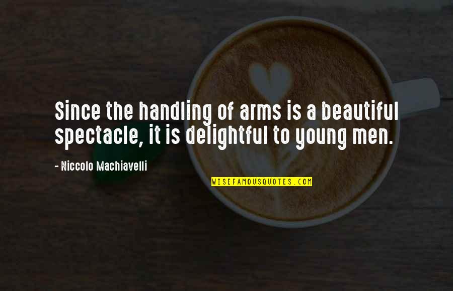 Beautiful Men Quotes By Niccolo Machiavelli: Since the handling of arms is a beautiful