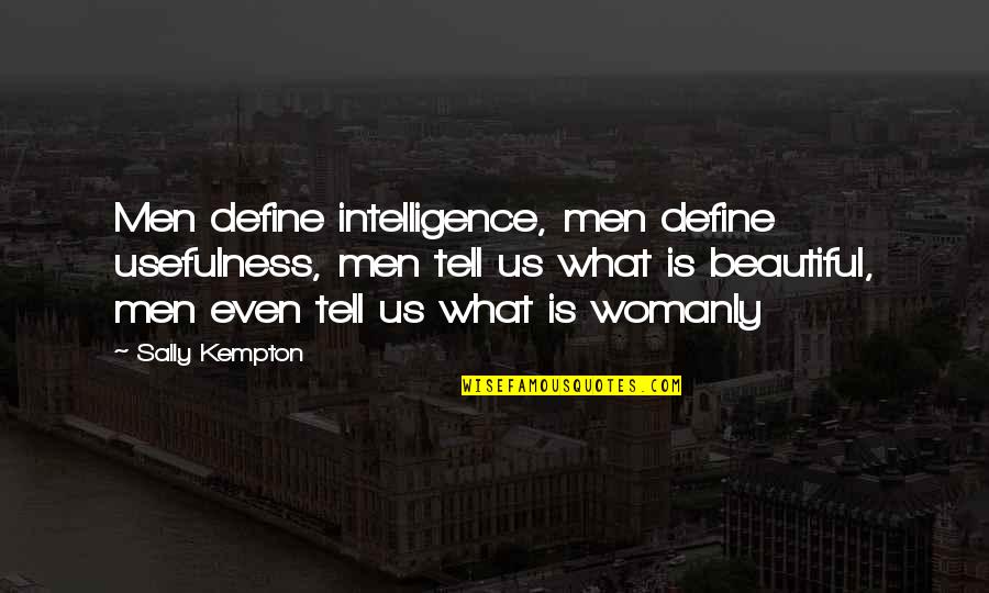Beautiful Men Quotes By Sally Kempton: Men define intelligence, men define usefulness, men tell
